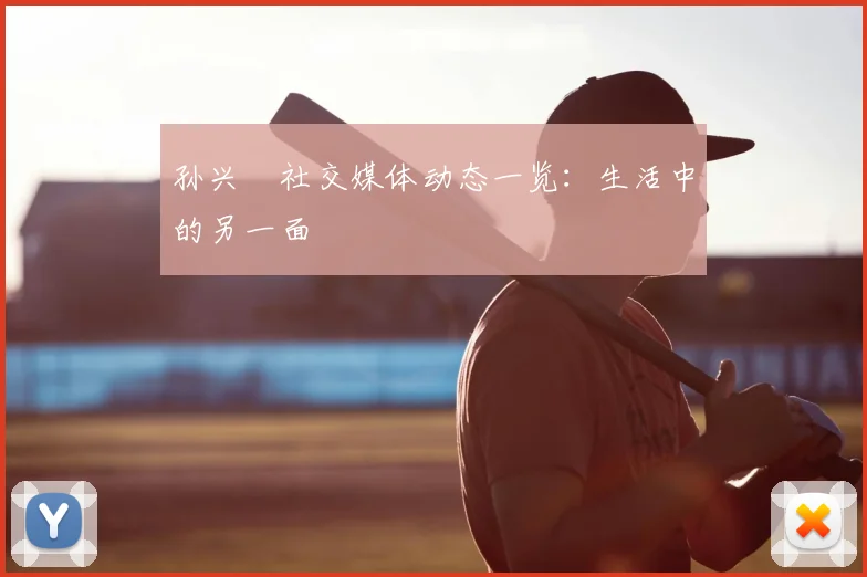 孙兴慜社交媒体动态一览:生活中的另一面