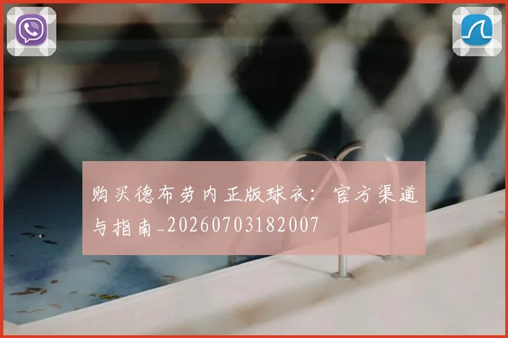 购买德布劳内正版球衣：官方渠道与指南_20260703182007